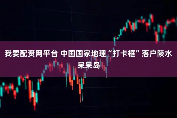 我要配资网平台 中国国家地理“打卡框”落户陵水呆呆岛