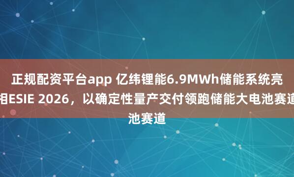 正规配资平台app 亿纬锂能6.9MWh储能系统亮相ESIE 2026，以确定性量产交付领跑储能大电池赛道