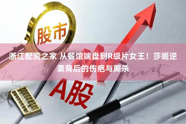 浙江配资之家 从餐馆端盘到R级片女王！莎姬逆袭背后的伤疤与厮杀